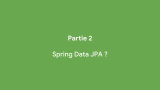 Partie 2
Spring Data JPA ?
 