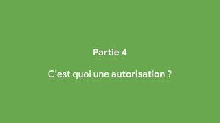 Partie 4
C’est quoi une autorisation ?
 