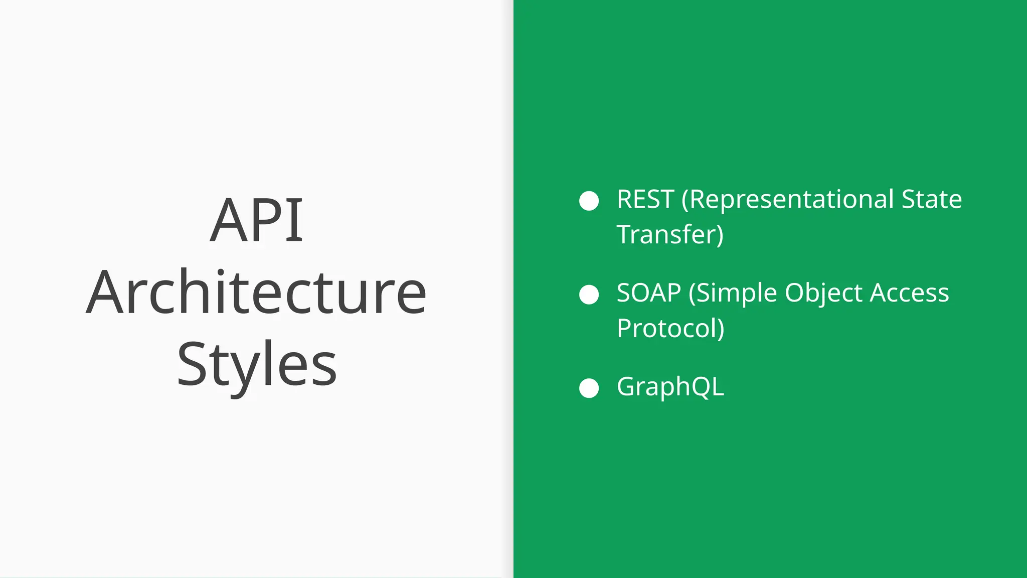 API Architecture Styles ● REST (Representational State Transfer) ● SOAP (Simple Object Access Protocol) ● GraphQL 