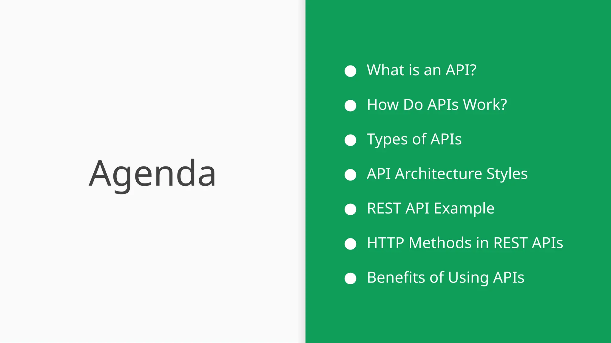 Agenda ● What is an API? ● How Do APIs Work? ● Types of APIs ● API Architecture Styles ● REST API Example ● HTTP Methods in REST APIs ● Benefits of Using APIs 