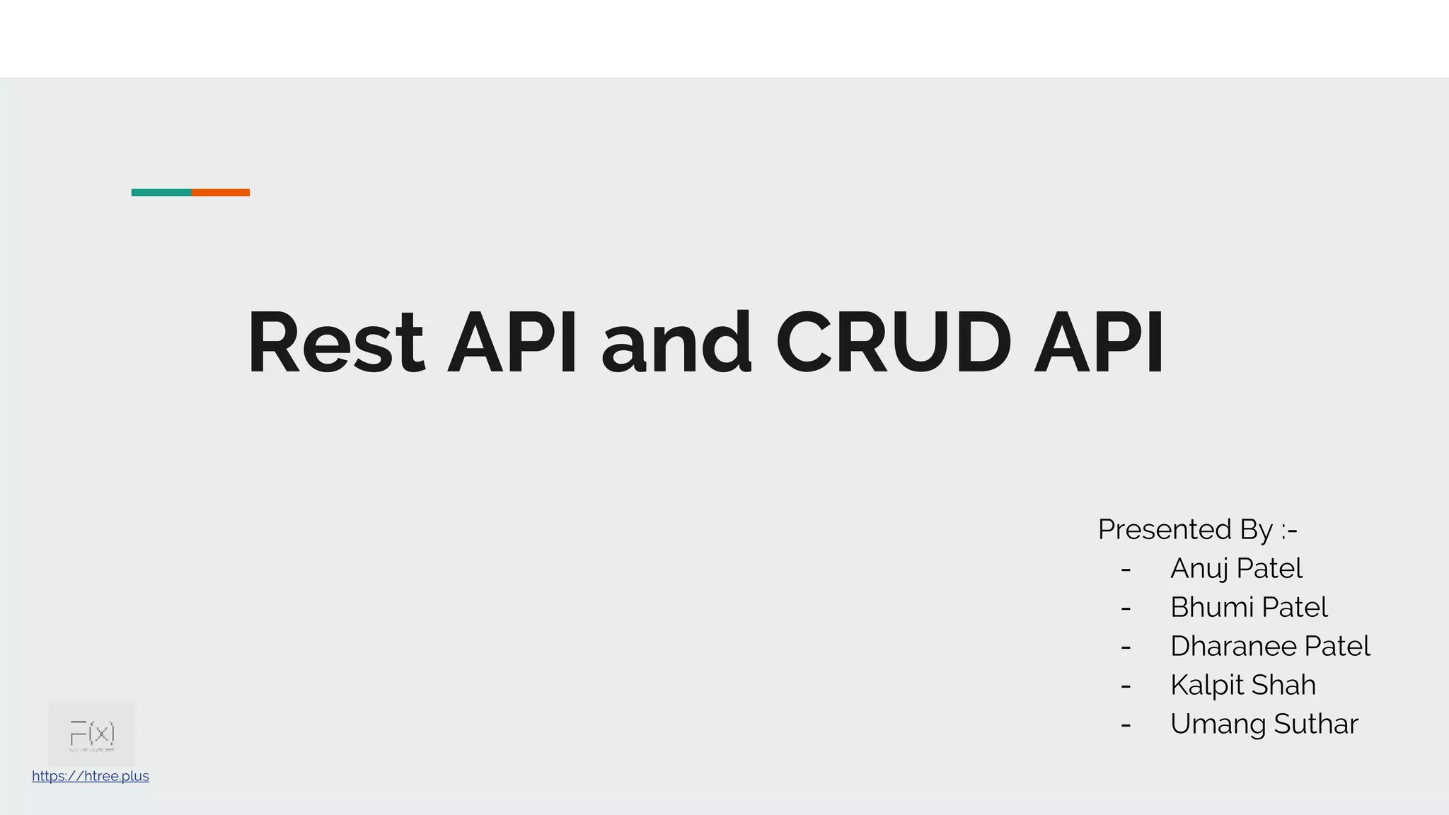 Rest API and CRUD API Presented By :- - Anuj Patel - Bhumi Patel - Dharanee Patel - Kalpit Shah - Umang Suthar https://htree.plus 