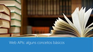 Web APIs: alguns conceitos básicos
 