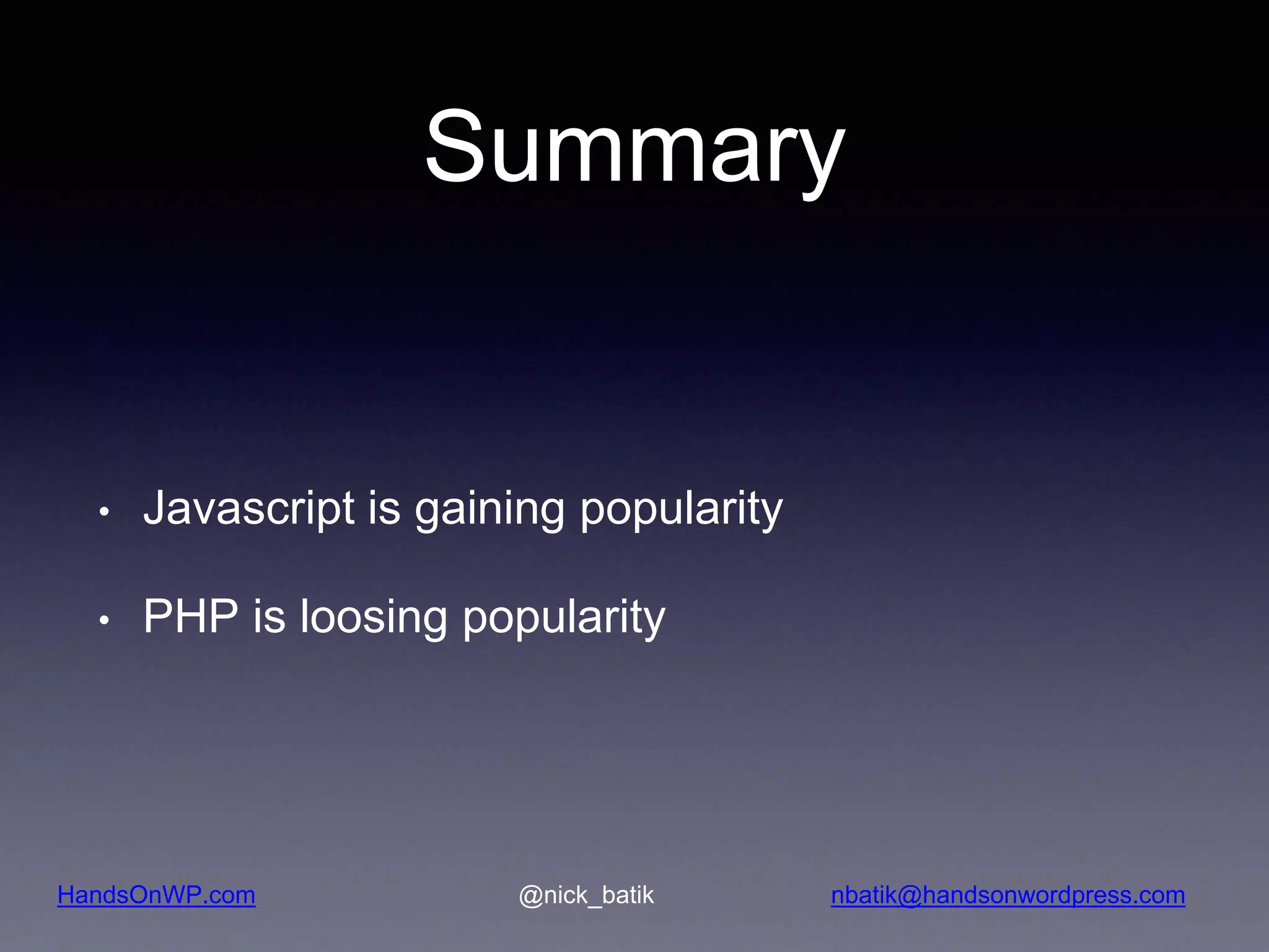 HandsOnWP.com @nick_batik nbatik@handsonwordpress.com Summary • Javascript is gaining popularity • PHP is loosing popularity 