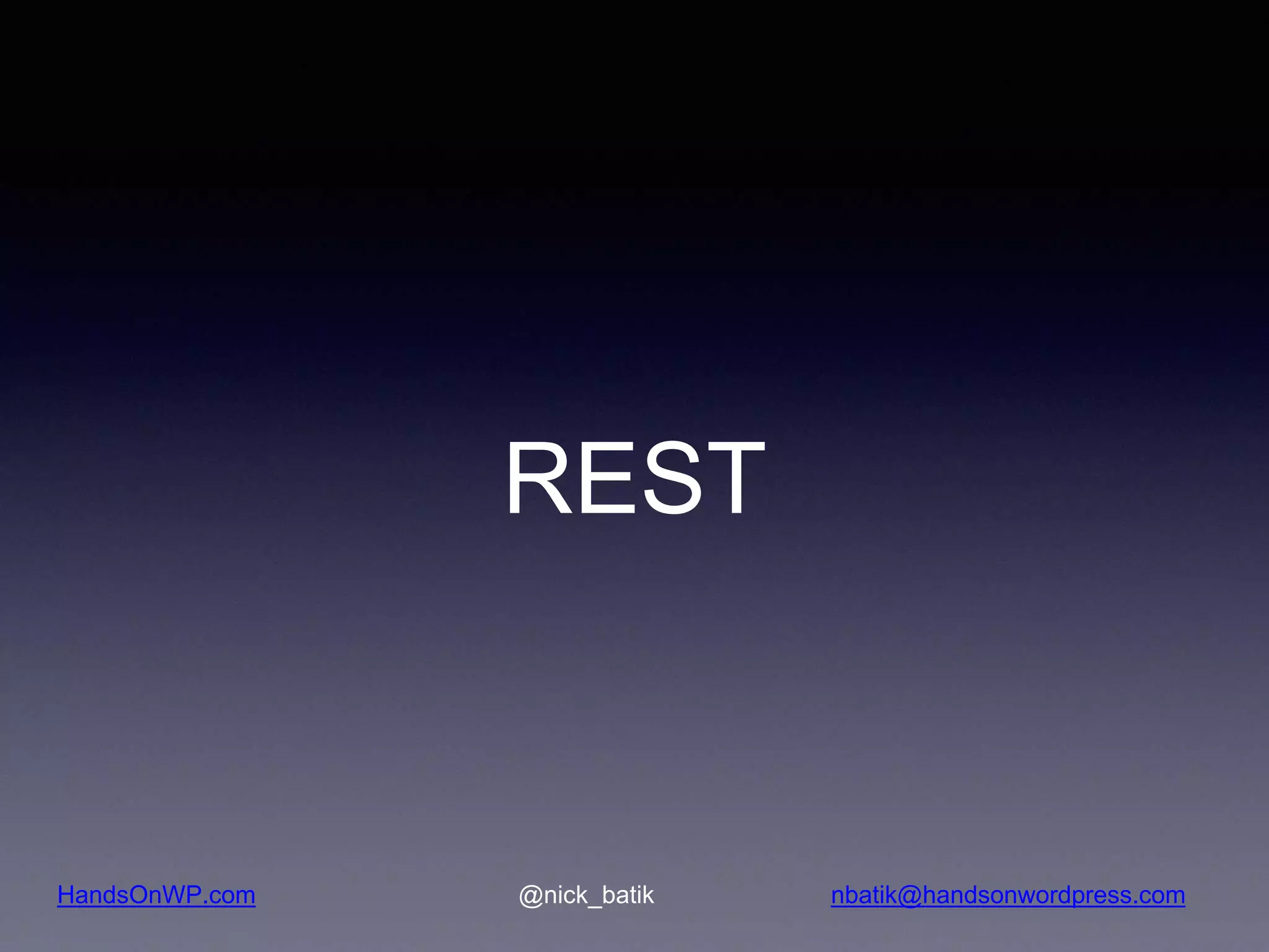 HandsOnWP.com @nick_batik nbatik@handsonwordpress.com REST 