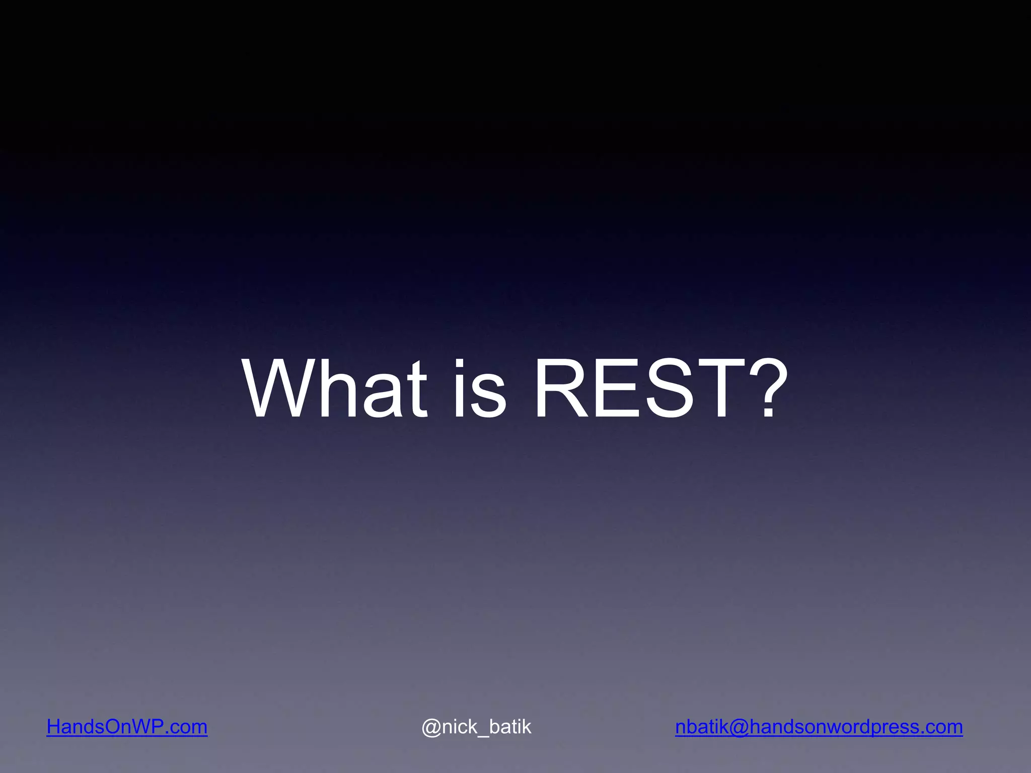 HandsOnWP.com @nick_batik nbatik@handsonwordpress.com What is REST? 