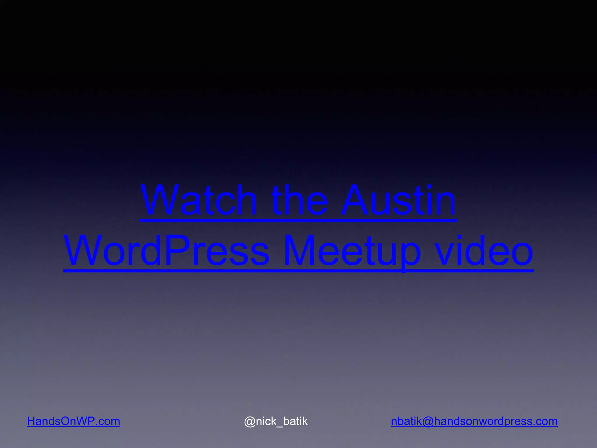HandsOnWP.com @nick_batik nbatik@handsonwordpress.com Watch the Austin WordPress Meetup video 