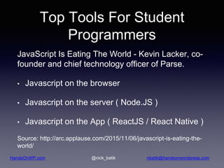 HandsOnWP.com @nick_batik nbatik@handsonwordpress.com
Top Tools For Student
Programmers
JavaScript Is Eating The World - K...