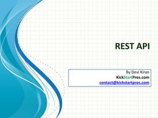 REST API
By Devi Kiran
KickStartPros.com
contact@kickstartpros.com
 