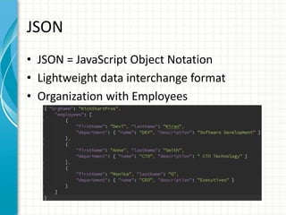 JSON
• JSON = JavaScript Object Notation
• Lightweight data interchange format
• Organization with Employees
 