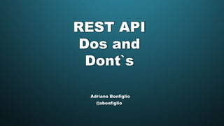 REST API
Dos and
Dont`s
@abonfiglio
Adriano Bonfiglio
 