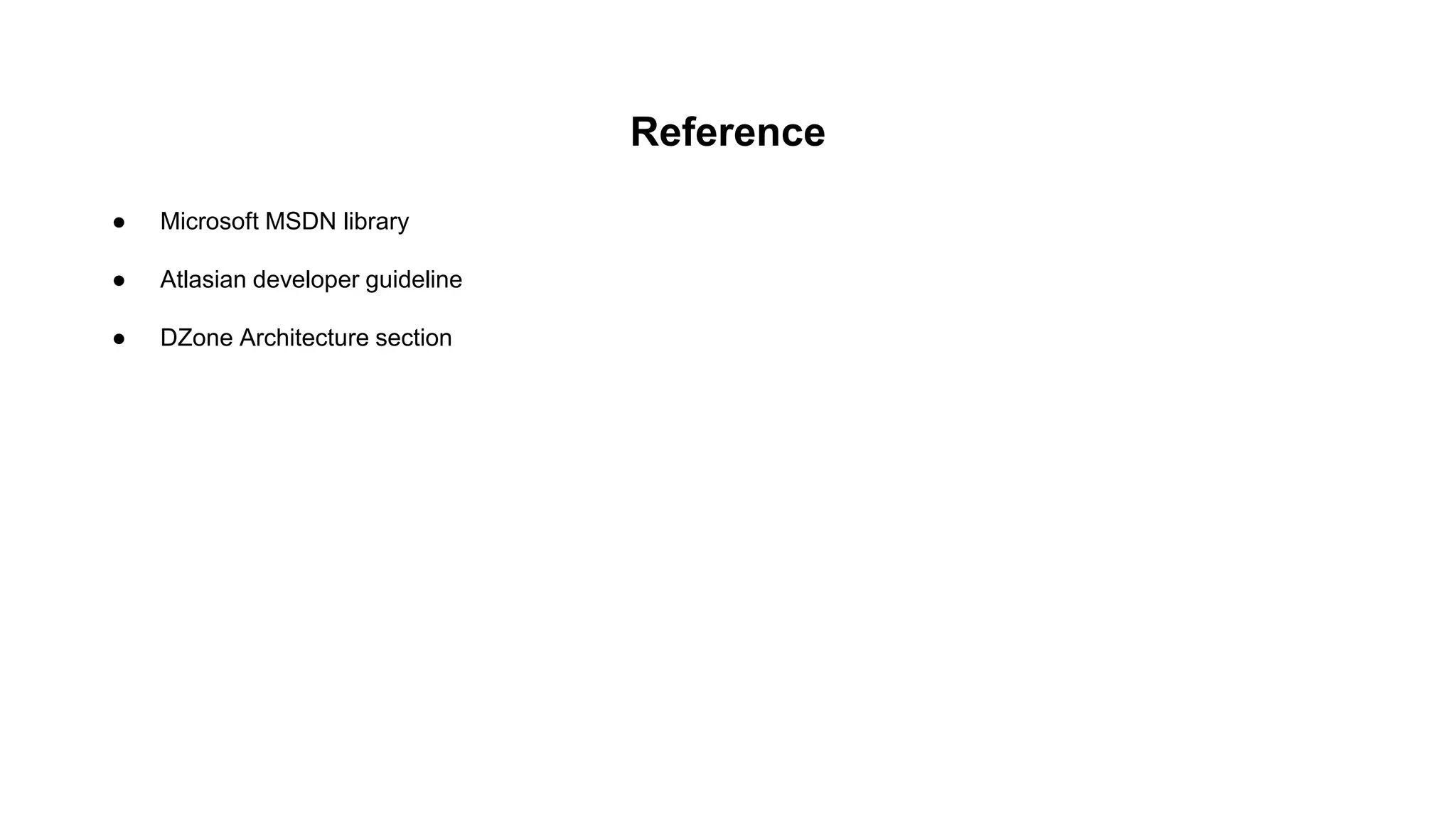 Reference
● Microsoft MSDN library
● Atlasian developer guideline
● DZone Architecture section
 