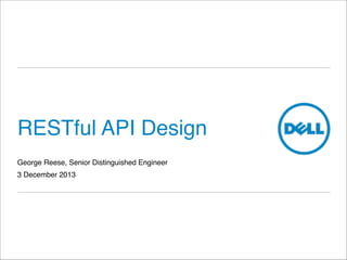 RESTful API Design
George Reese, Senior Distinguished Engineer!
3 December 2013

 