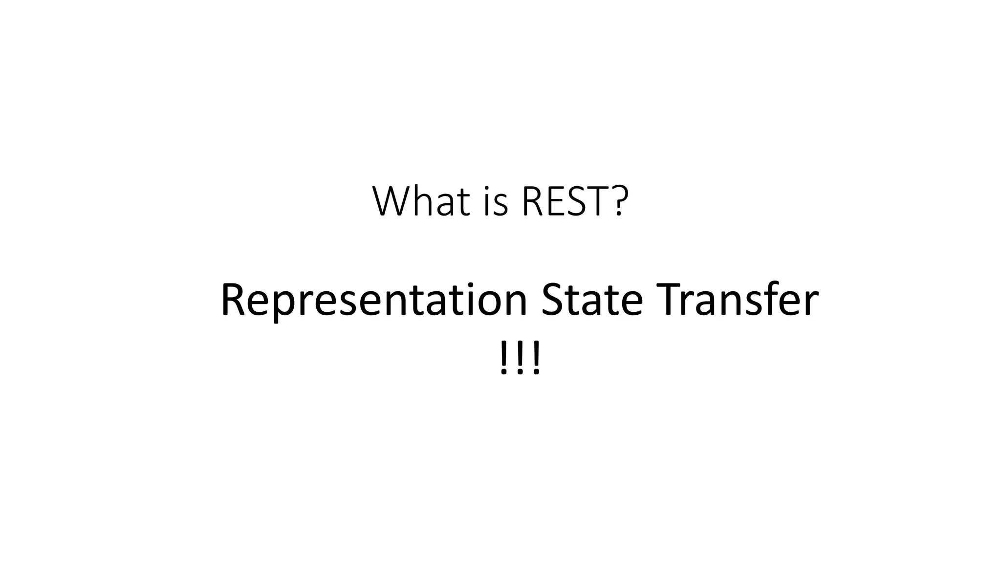 What is REST? Representation State Transfer !!! 