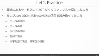 Let’s Practice
Office 365 パワーユーザー向け REST API マスターへの道 p. 24
• 興味のあるサービスの REST API リファレンスを探してみよう
• サンプルの JSON があったら次の項目を読み取ってみよう
– データの項目
– データの値
– 入れ子の項目
– 配列の項目
– 文字列型の項目、数字型の項目
 