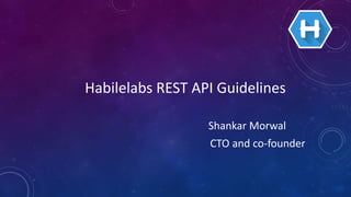 Habilelabs REST API Guidelines
Shankar Morwal
CTO and co-founder
 