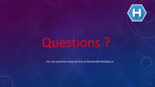 Questions ?
For any questions drop me line at Shankar@habilelabs.io
 