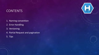 CONTENTS
1. Naming convention
2. Error Handling
3. Versioning
4. Partial Request and pagination
5. Tips
 