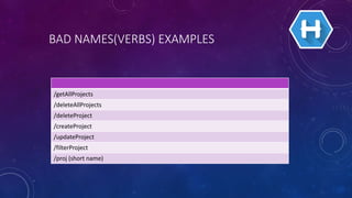 BAD NAMES(VERBS) EXAMPLES
/getAllProjects
/deleteAllProjects
/deleteProject
/createProject
/updateProject
/filterProject
/proj (short name)
 