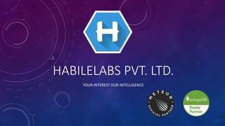 HABILELABS PVT. LTD.
YOUR INTEREST OUR INTELLIGENCE
 