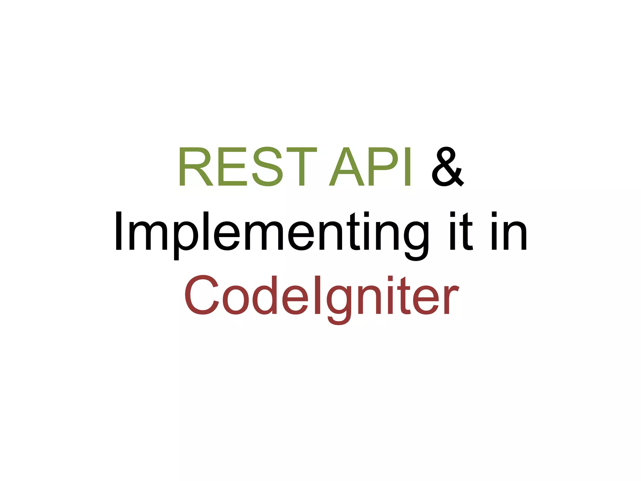 REST API & 
Implementing it in 
CodeIgniter 
 