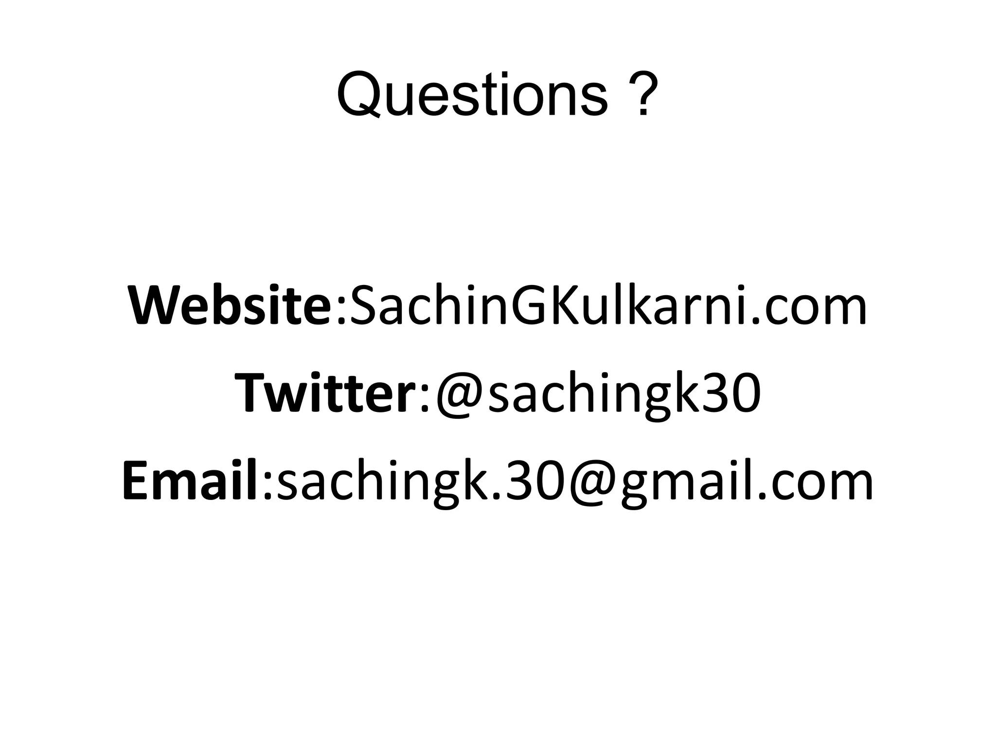 Questions ? 
Website:SachinGKulkarni.com 
Twitter:@sachingk30 
Email:sachingk.30@gmail.com 
