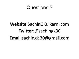 Questions ? 
Website:SachinGKulkarni.com 
Twitter:@sachingk30 
Email:sachingk.30@gmail.com 
