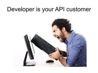 Developer is your API customer 
 