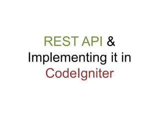 REST API & 
Implementing it in 
CodeIgniter 
 