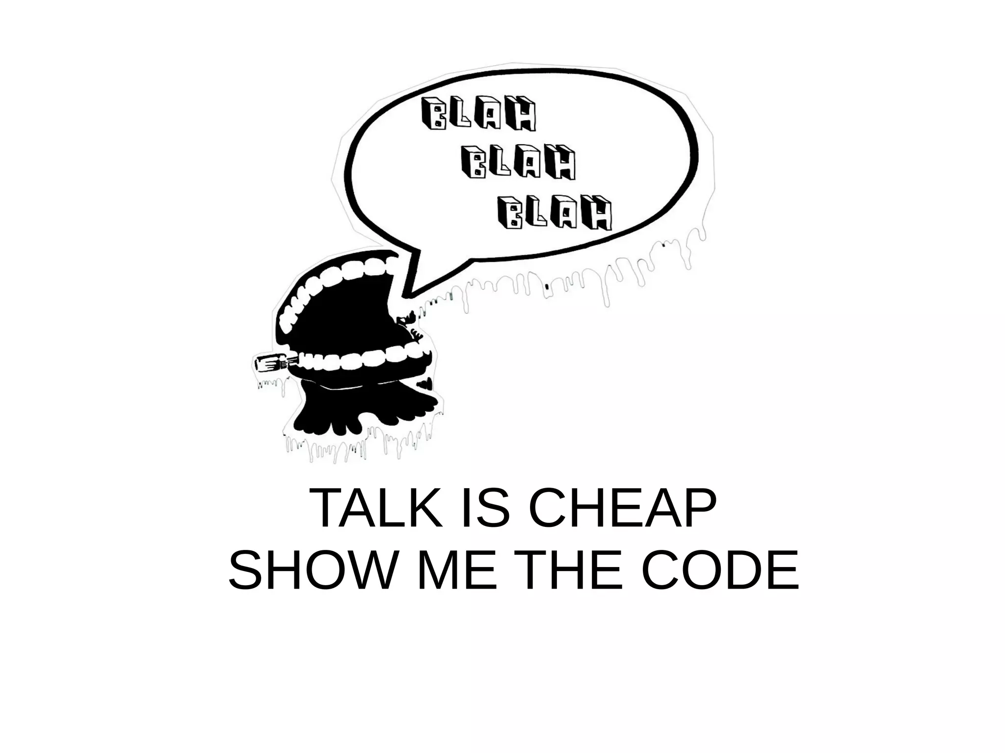 TALK IS CHEAP
SHOW ME THE CODE
 