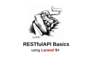 RESTfulAPI Basics
using Laravel 5+
 