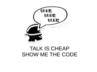 TALK IS CHEAP
SHOW ME THE CODE
 