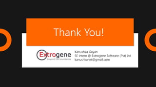 Kanushka Gayan
SE intern @ Extrogene Software (Pvt) Ltd
kanushkanet@gmail.com
Thank You!
 