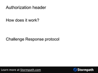 Authorization header
How does it work?
Challenge Response protocol
Learn more at Stormpath.com
 