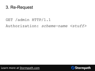3. Re-Request
GET /admin HTTP/1.1
Authorization: scheme-name <stuff>
Learn more at Stormpath.com
 