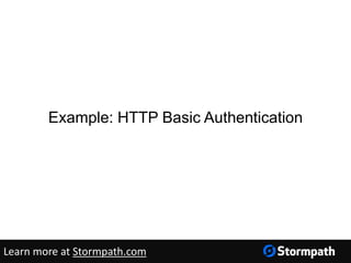 Example: HTTP Basic Authentication
Learn more at Stormpath.com
 