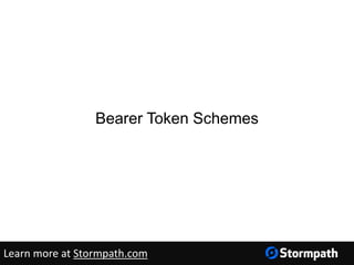 Bearer Token Schemes
Learn more at Stormpath.com
 