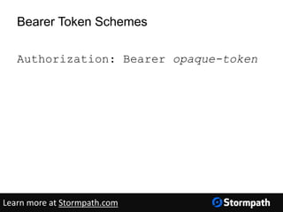 Bearer Token Schemes
Authorization: Bearer opaque-token
Learn more at Stormpath.com
 