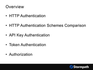 Overview
• HTTP Authentication
• HTTP Authentication Schemes Comparison
• API Key Authentication
• Token Authentication
• Authorization
 