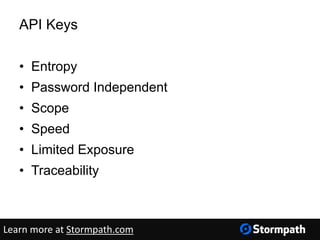 API Keys
• Entropy
• Password Independent
• Scope
• Speed
• Limited Exposure
• Traceability
Learn more at Stormpath.com
 