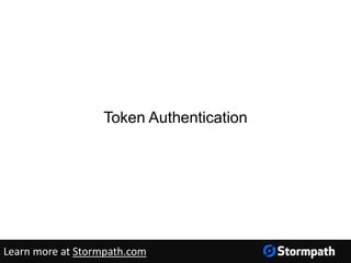 Token Authentication
Learn more at Stormpath.com
 
