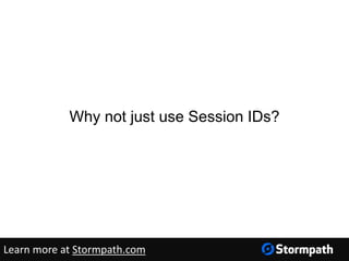 Why not just use Session IDs?
Learn more at Stormpath.com
 