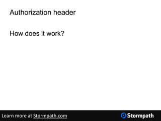 Authorization header
How does it work?
Learn more at Stormpath.com
 