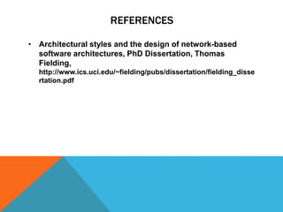 REFERENCES
• Architectural styles and the design of network-based software
architectures, PhD Dissertation, Thomas Fielding,
http://www.ics.uci.edu/~fielding/pubs/dissertation/fielding_dissertation
.pdf
 