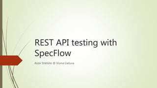 REST API testing with 
SpecFlow 
Aistė Stikliūtė @ Visma Lietuva 
 