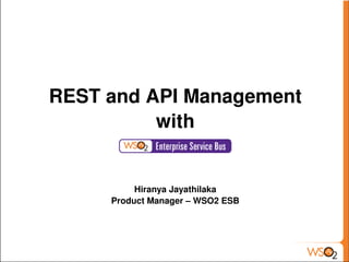 REST and API Management
              with


              Hiranya Jayathilaka
         Product Manager – WSO2 ESB



                      
 