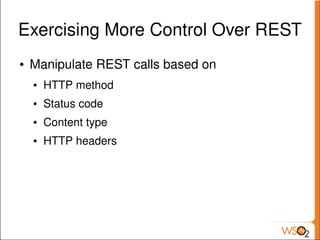 Exercising More Control Over REST
    ●   Manipulate REST calls based on
        ●   HTTP method
        ●   Status code
        ●   Content type
        ●   HTTP headers




                             
 