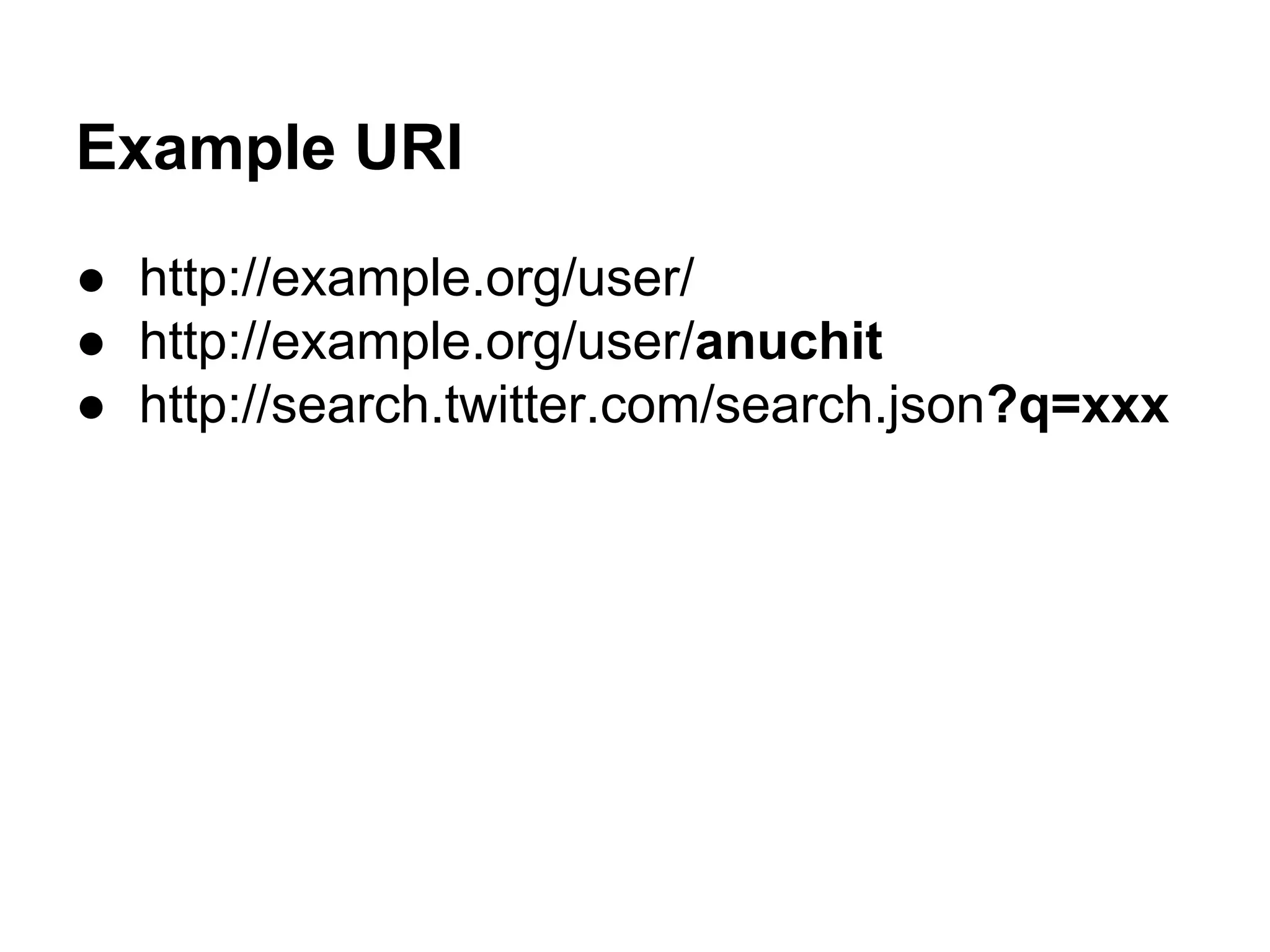 Example URI
● http://example.org/user/
● http://example.org/user/anuchit
● http://search.twitter.com/search.json?q=xxx
 