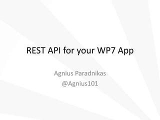 REST API for your WP7 App

      Agnius Paradnikas
        @Agnius101
 