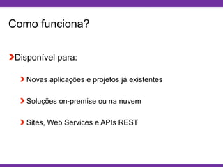Globalcode – Open4education
Como funciona?
Disponível para:
Novas aplicações e projetos já existentes
Soluções on-premise ou na nuvem
Sites, Web Services e APIs REST
 
