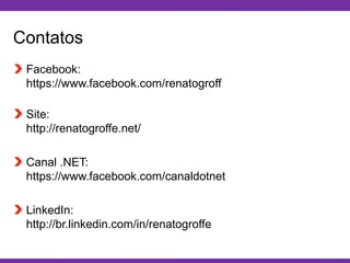 Globalcode – Open4education
Contatos
Facebook:
https://www.facebook.com/renatogroff
Site:
http://renatogroffe.net/
Canal .NET:
https://www.facebook.com/canaldotnet
LinkedIn:
http://br.linkedin.com/in/renatogroffe
 